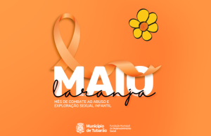 COMBATE AO ABUSO E EXPLORAÇÃO SEXUAL DE CRIANÇAS E ADOLESCENTES É DISCUTIDO NO MAIO LARANJA